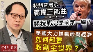 趙雨樂博士：特朗普展示霸權三部曲 關稅戰只是前菜一碟？ 美國大力推動虛擬經濟 如何部署收割全世界？｜灼見政治｜2025-02-19