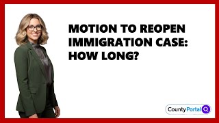 Motion To Reopen Immigration Case: How Long?