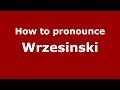 How to Pronounce Wrzesinski - PronounceNames.com