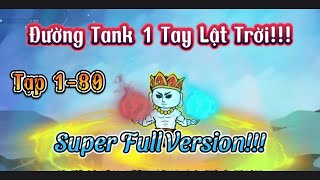 (Super Full Version) (END) Đường Tank bật hack 1 tay lật trời!!! Tập 1-80