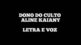 DONO DO CULTO - Aline Kaiany Letra e Voz