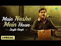 Main Nashe Mein Hun | Lyrical Video | Jagjit Singh | Best of Jagjit Singh Ghazals