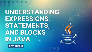 Understanding Expressions, Statements, and Blocks in Java | Lecture 19