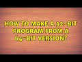 How to make a 32-bit program from a 64-bit version? (4 Solutions!!)