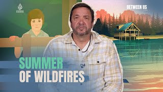 Summer of Wildfires | Between Us