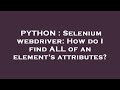 PYTHON : Selenium webdriver: How do I find ALL of an element's attributes?
