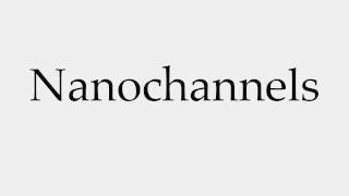 How to Pronounce Nanochannels