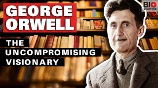 George Orwell: The Uncompromising Visionary
