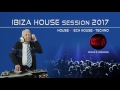 Ibiza House Session 2017 (House - Tech House - Techno)