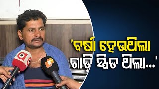 ‘ବର୍ଷା ହେଉଥିଲା,ଗାଡ଼ି ସ୍ପିଡ ଥିଲା...’ | Odisha Reporter