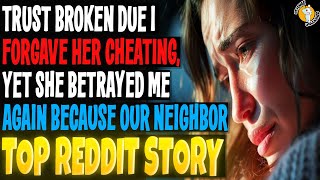 Trust Broken Due I Forgave Her Cheating, Yet She Betrayed Me Again Because Our Neighbor