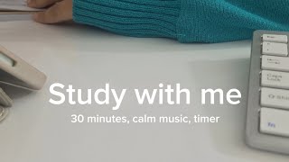 study with me for 30 minutes, calm music, timer