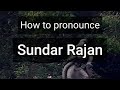 How to Pronounce Sundar Rajan