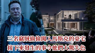 三名竊賊偷偷闖入馬斯克的豪宅，接下來發生的事令他們大驚失色|溫情故事