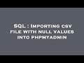 SQL : Importing csv file with null values into phpmyadmin