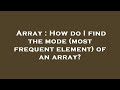 Array : How do I find the mode (most frequent element) of an array?