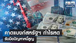 คาดแบงก์สหรัฐฯ กำไรหด รับมือปัญหาหนี้สูญ | ย่อโลกเศรษฐกิจ 10 ม.ค.67