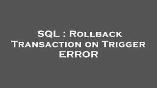 SQL : Rollback Transaction on Trigger ERROR
