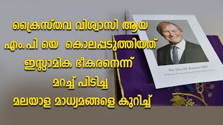 ക്രൈസ്തവ വിശ്വാസി ആയ എം.പിയെ  കൊലപ്പടുത്തിയത് ഇസ്ലാമിക ഭീകരനെന്ന്  മറച്ച് പിടിച്ച്  മലയാള മാധ്യമങ്ങൾ