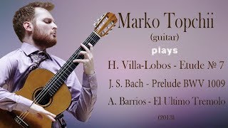 Marko Topchii; H. Villa-Lobos - Et. 7; J.S. Bach - Prelude BWV1009 in A; A. Barrios - Grand Tremolo