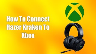 How To Connect Razer Kraken To Xbox