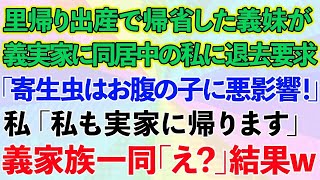 【スカッとする話】同居中の義実家に里帰り出産で帰省してきた義妹から退去要求「寄生虫はお腹の子に悪影響！」私「私も実家に帰ります」→義家族一同「え？」結果ww