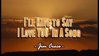 I'll Have To Say I Love You In A Song - Jim Croce (KARAOKE VERSION)