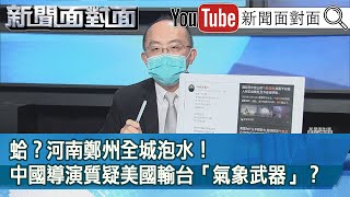 精彩片段》蛤？河南鄭州全城泡水！中國導演質疑美國輸台「氣象武器」？【新聞面對面】20210722