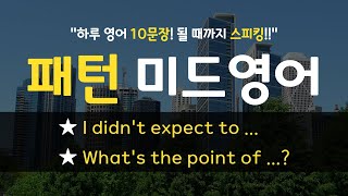 패턴 미드영어 25ㅣI didn't expect to ...ㅣWhat's the point of ...?ㅣ미드 문장 10개 | 미드와 영어 회화를 위한 기본 필수 패턴