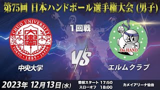 【1回戦第8試合｜中央大学vsエルムクラブ｜2023/12/13】第75回日本ハンドボール選手権大会（男子の部）｜カメイアリーナ仙台