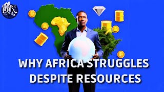 Why Does Africa Remain Poor Despite Having Many Natural Resources