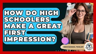 How Do High Schoolers Make A Great First Impression? - High School Toolkit