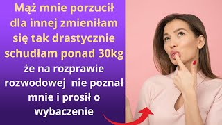 Mąż mnie porzucił dla innej. Zmieniłam się tak drastycznie schudłam ponad 30kg, że na rozprawie