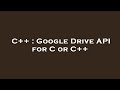 C++ : Google Drive API for C or C++