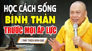 Học cách Bình Thản trước áp lực của cuộc sống (Rất Hay) - Thầy Thích Minh Đạo