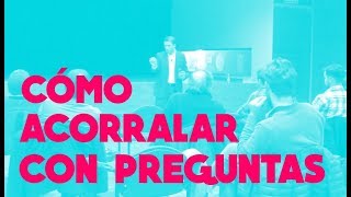 ★ Cómo acorralar con preguntas