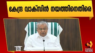 കേന്ദ്ര വാക്സിൻ നയം സംസ്ഥാനങ്ങൾക്ക് മേൽ അമിതഭാരം അടിച്ചേൽപ്പിക്കുന്നത് | Pinarayi Vijayan