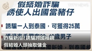 詐騙新招！誘騙跨國相親 假結婚人頭抽取傭金｜每日熱點新聞｜原住民族電視台