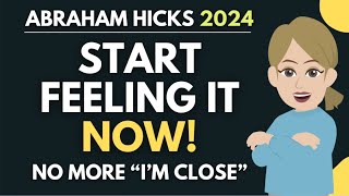 Stop Saying 'I'm So Close' - Start Feeling It Now! 🦋 Abraham Hicks 2024