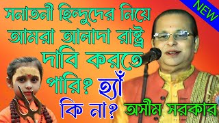 সনাতনী হিন্দুদের নিয়ে আমরা আলাদা রাষ্ট্র দাবি করতে পারি।হ্যাঁ কি না? অসীম সরকার কবি গান।asim sarkar