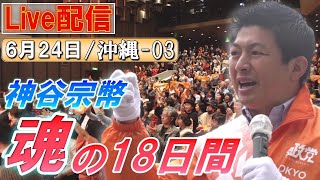 6/24 16:00沖縄・県庁前【神谷宗幣・魂の18日間】神谷宗幣 河野さだふみ 我那覇真子