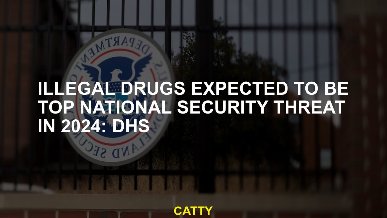 Illegal Drugs Expected To Be Top National Security Threat In 2024: DHS ...