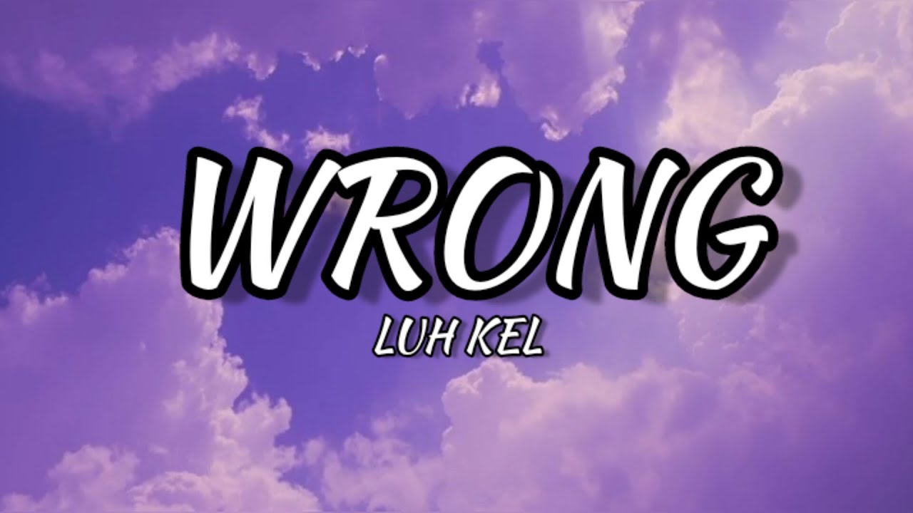 Wrong - Luh Kel [Lyrics] - YouTube