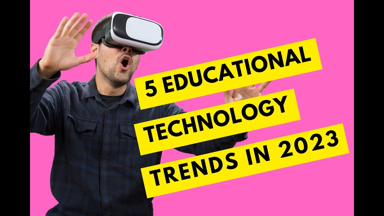 5 Educational Technology Trends In 2023 - YouTube