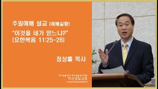 마산삼일교회 정상률목사 2022-4-17 2부(11시) 이것을 네가 믿느냐? (요한복음11:25-26)