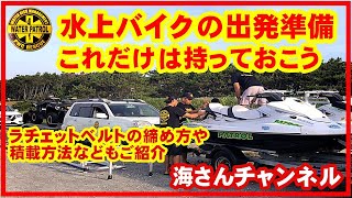 水上バイクの出発準備について。トラブル対応用の道具やラチェットベルトの締め方、その他、積み込みの際の注意点などをご紹介しています。万全な準備が安全と楽しさに繋がります。