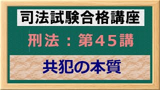 〔独学〕司法試験・予備試験合格講座　刑法（基本知識・論証パターン編）第４５講：共犯の本質