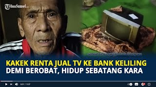 Kisah Pilu Kakek Renta Jual TV ke Bank Keliling Demi Berobat, Hidup Sebatang Kara