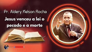 Pr.  Aldery Nelson Rocha  -  Jesus venceu a lei o pecado e a morte