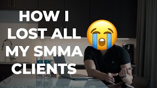 How I Lost All My SMMA Clients - MAJOR LEARNING LESSONS | SMMA Tips